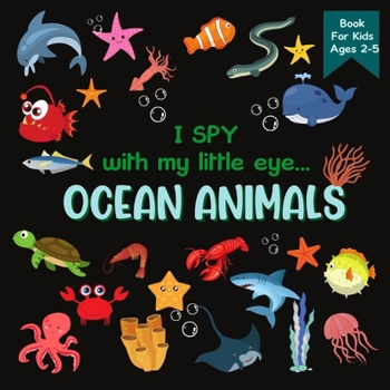 Paperback I Spy With My Little Eye OCEAN ANIMALS Book For Kids Ages 2-5: A Fun Activity Learning, Picture and Guessing Game For Kids Toddlers & Preschoolers Boo Book