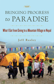 Paperback Bringing Progress to Paradise: What I Got from Giving to a Mountain Village in Nepal Book