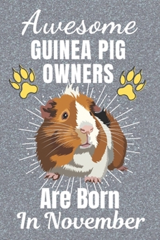 Awesome Guinea Pig Owners Are Born In November: Guinea Pig gifts. This Guinea Pig Notebook / Guinea Pig Journal has a fun cover. It is 6x9in size with ... Guinea Pig lover gifts. Guinea Pig gift ideas