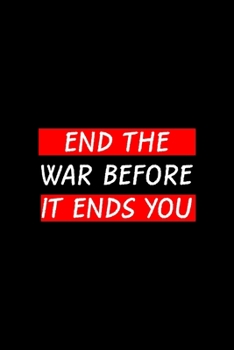 End the War Before It Ends You: All Purpose 6x9 Blank Lined Notebook Journal Way Better Than A Card Trendy Unique Gift Black Solid Rebelion