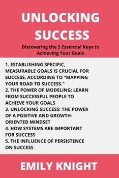 Paperback Unlocking Success: Discovering the 5 Essential Keys to Achieving Your Goals Book