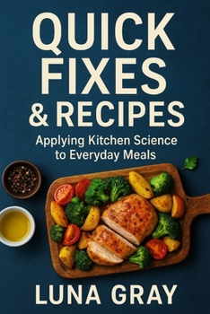 Quick Fixes & Recipes: Applying Kitchen Science to Everyday Meals (Kitchen Science Simplified)