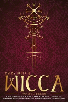 Paperback Wicca for Beginners: How to find the path you have always belonged to and why you do not need to know all spells and herbs to understand wi Book