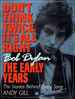 Paperback Don't Think Twice, It's All Right -- Bob Dylan, the Early Years: The Stories Behind Every Song Book