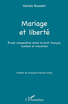 Mariage et liberté: Étude comparative entre le droit français, tunisien et musulman (French Edition)