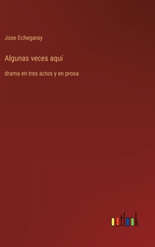 Algunas veces aquí: drama en tres actos y en prosa (Spanish Edition)