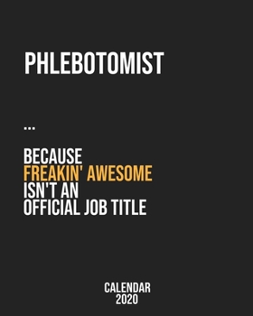 Phlebotomist because freakin' Awesome isn't an Official Job Title: Calendar 2020, Monthly & Weekly Planner Jan. - Dec. 2020
