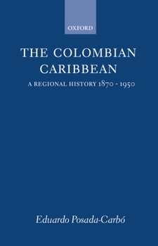 Hardcover The Colombian Caribbean: A Regional History, 1870-1950 Book