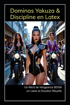 Paperback Dominas Yakuza & Discipline en Latex: Un Récit de Vengeance BDSM en Latex et Douleur Rituelle [French] Book