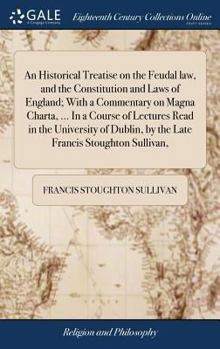 Hardcover An Historical Treatise on the Feudal law, and the Constitution and Laws of England; With a Commentary on Magna Charta, ... In a Course of Lectures Rea Book