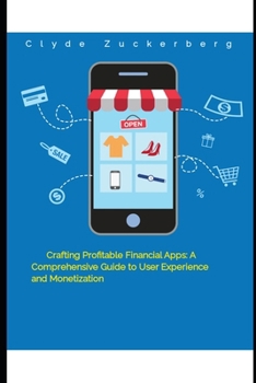 Paperback Crafting Profitable Financial Apps: A Comprehensive Guide to User Experience and Monetization Book