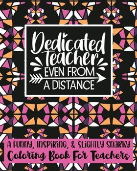 Paperback Dedicated Teacher Even From A Distance: A Funny, Inspiring, & Slightly Sarcastic Coloring Book For Teachers 25 Unique Designs Book