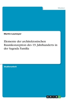 Paperback Elemente der architektonischen Raumkonzeption des 19. Jahrhunderts in der Sagrada Familia [German] Book