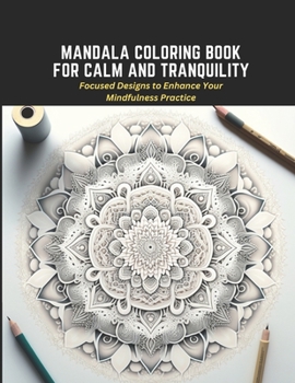 Paperback Mandala Coloring Book for Calm and Tranquility: Focused Designs to Enhance Your Mindfulness Practice Book