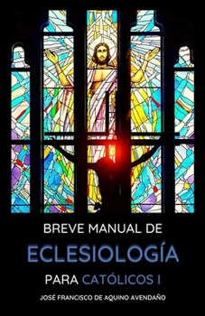 BREVE MANUAL DE ECLESIOLOGÍA: PARA CATÓLICOS I (Explorando la Esencia de la Iglesia: Breve Manual de Eclesiología para Católicos) (Spanish Edition)