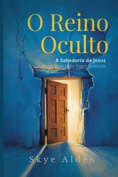 O Reino Oculto: A Sabedoria de Jesus para uma Vida Transformada (Portuguese Edition)