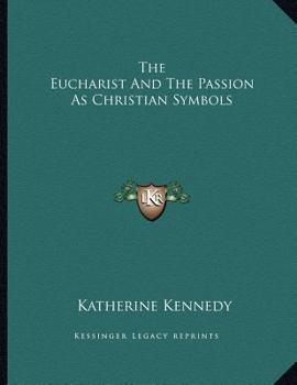 Paperback The Eucharist And The Passion As Christian Symbols Book