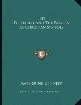 Paperback The Eucharist And The Passion As Christian Symbols Book