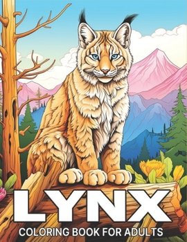 Lynx Coloring Book for Adults: A Collection of Majestic Lynxes Illustrations for Wild Cat Lovers