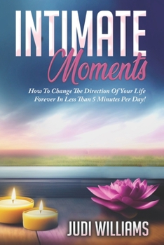 Paperback Intimate Moments: How to Change The Direction of Your Life In Less Than 5 Minutes Per Day Book