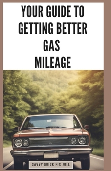 Paperback Your Guide to Getting Better Gas Mileage: Save Fuel, Money, and the Planet with Practical Tips to Boost MPG and Drive More Efficiently Book