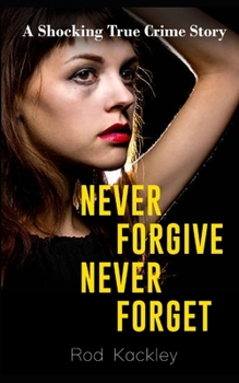 Paperback Never Forgive, Never Forget: A Shocking True Crime Story Book