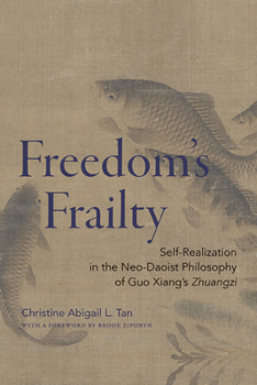 Freedom's Frailty: Self-Realization in the Neo-Daoist Philosophy of Guo Xiang's Zhuangzi - Book  of the SUNY series in Chinese Philosophy and Culture