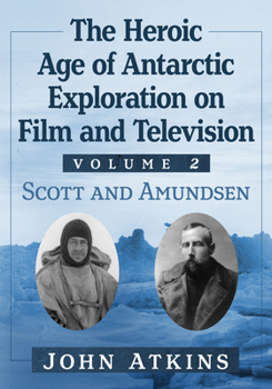 Paperback The Heroic Age of Antarctic Exploration on Film and Television, Volume 1: Scott and Amundsen Book