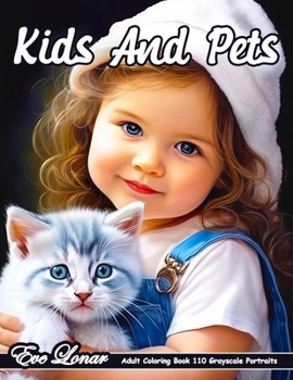 Kids and Pets - Adult Coloring Book - 110 Grayscale Portraits: Baby and Pet Realistic Portraits Grayscale Coloring Book. Advanced Grayscale Coloring ... Relaxation. (Kids and Pets Coloring Books)