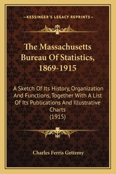 The Massachusetts Bureau Of Statistics, 1869-1915: A Sketch Of Its History, Organization And Functions, Together With A List Of Its Publications And Illustrative Charts (1915)