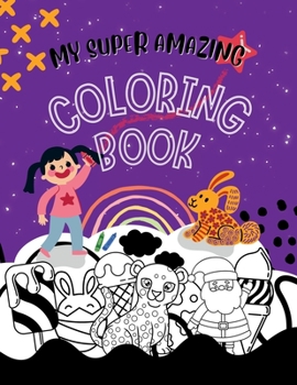 My Super Amazing Coloring Book!: Perfect for Preschool, Kindergarten Kids & All Children Who Love Coloring with 100 pages of size 8.5" x 11"