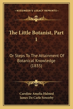 Paperback The Little Botanist, Part 1: Or Steps To The Attainment Of Botanical Knowledge (1835) Book