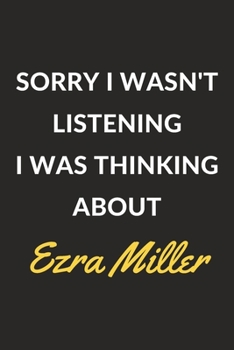 Sorry I Wasn't Listening I Was Thinking About Ezra Miller: An Ezra Miller Journal Notebook to Write Down Things, Take Notes, Record Plans or Keep Track of Habits (6" x 9" - 120 Pages)