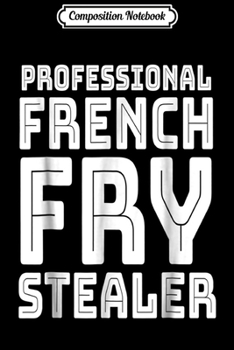 Composition Notebook: Professional French Fry Stealer Funny Saying Journal/Notebook Blank Lined Ruled 6x9 100 Pages