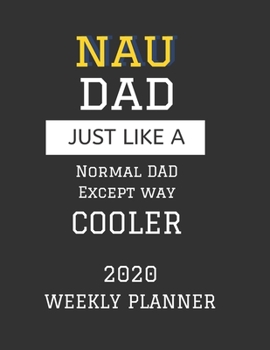 NAU Dad Weekly Planner 2020: Except Cooler NAU Northern Arizona University Dad Gift For Men Weekly Planner Appointment Book Agenda Organizer For 2020 Northern Arizona University Best Dad Present With 