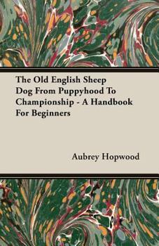 Paperback The Old English Sheep Dog from Puppyhood to Championship - A Handbook for Beginners Book