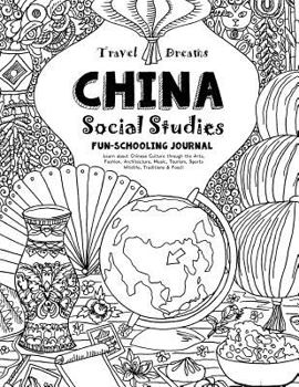 Paperback Travel Dreams China - Social Studies Fun-Schooling Journal: Learn about Chinese Culture Through the Arts, Fashion, Architecture, Music, Tourism, Sport Book