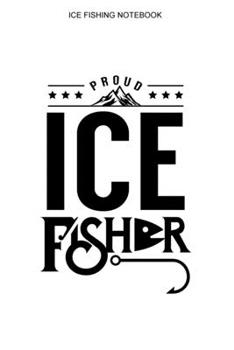 Ice Fishing Notebook: Dot Grid Interior | 100 Pages | Ice Fisherman Logbook