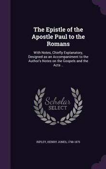 Hardcover The Epistle of the Apostle Paul to the Romans: With Notes, Chiefly Explanatory, Designed as an Accompaniment to the Author's Notes on the Gospels and Book