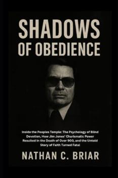 Shadows of Obedience: Inside the Peoples Temple: The Psychology of Blind Devotion, How Jim Jones’ Charismatic Power Resulted in the Death of Over 900, and the Untold Story of Faith Turned Fatal