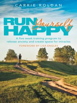 Paperback Run Yourself Happy: A Five Week Training Program to Release Anxiety and Create Space for Miracles Book