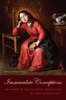 Hardcover Immaculate Conceptions: The Power of the Religious Imagination in Early Modern Spain Book