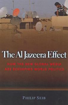 Hardcover The Al Jazeera Effect: How the New Global Media Are Reshaping World Politics Book