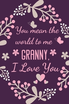 Paperback You Mean The World To Me Granny, I Love You: Granny Notebook Journal Diary Gift - Cute Presents for Birthday, Anniversary, Christmas, Xmas, Mothers Da Book