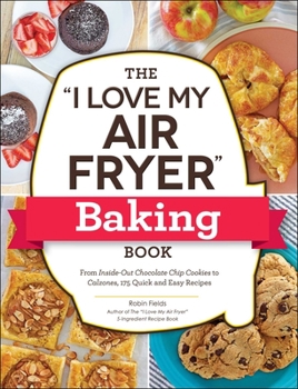 Paperback The I Love My Air Fryer Baking Book: From Inside-Out Chocolate Chip Cookies to Calzones, 175 Quick and Easy Recipes Book