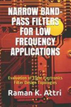 Paperback Narrow Band-Pass Filters for Low Frequency Applications: Evaluation of Eight Electronics Filter Design Topologies Book