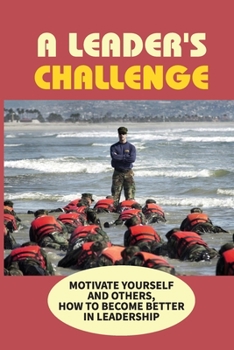 Paperback A Leader's Challenge: Motivate Yourself and Others, How To Become Better In Leadership: How You Can Develop Into A Better Book