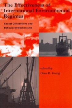 The Effectiveness of International Environmental Regimes: Causal Connections and Behavioral Mechanisms - Book  of the Global Environmental Accord: Strategies for Sustainability and Institutional Innovation