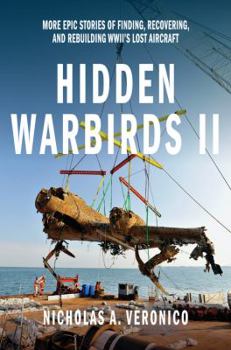 Hardcover Hidden Warbirds II: More Epic Stories of Finding, Recovering, and Rebuilding Wwii's Lost Aircraft Book
