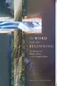 Hardcover The Word from the Beginning: The Person and Work of Jesus in the Gospel of John Book